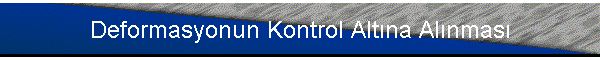 Deformasyonun Kontrol Alt�na Al�nmas�